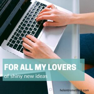 For All My Lovers Of Shiny New Ideas