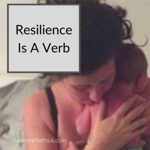 Resilience Is A Verb (+ other lessons I’ve learned from becoming a parent)