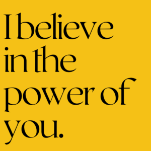 I Believe In The Power Of You.