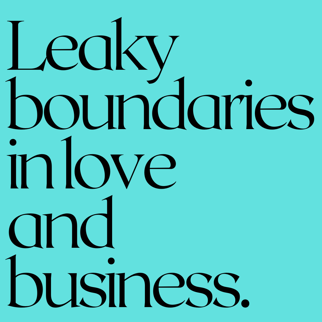 Black text on a teal background reads, "Leaky boundaries in love and business."