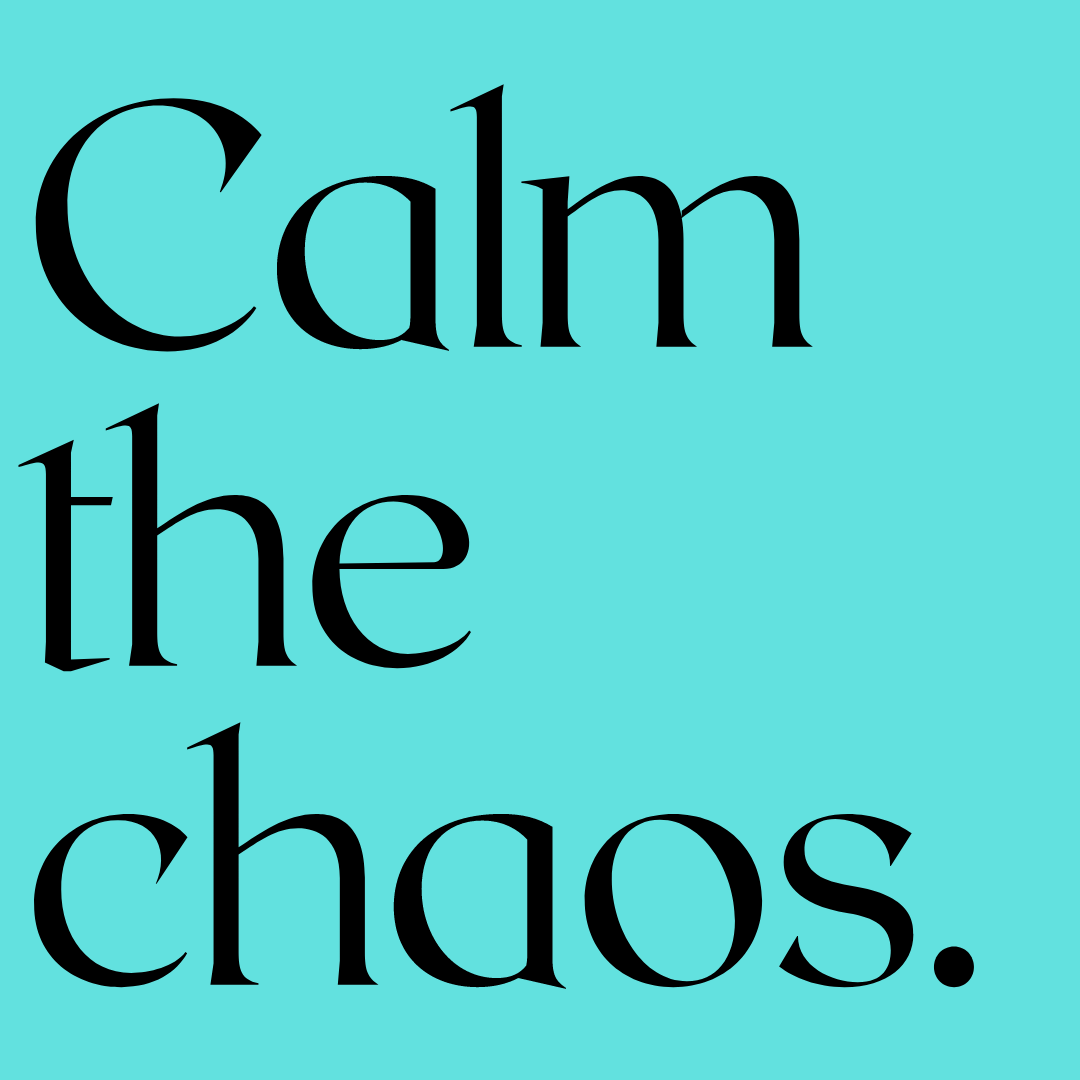 Black text on a teal background reads, "Calm the chaos."