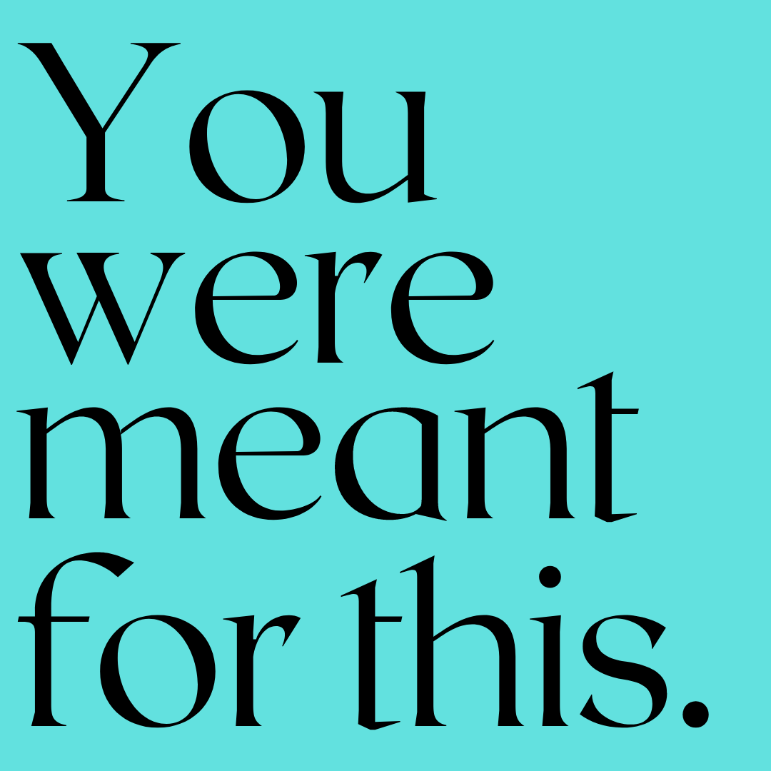 Black text on a teal background reads, "You were meant for this."