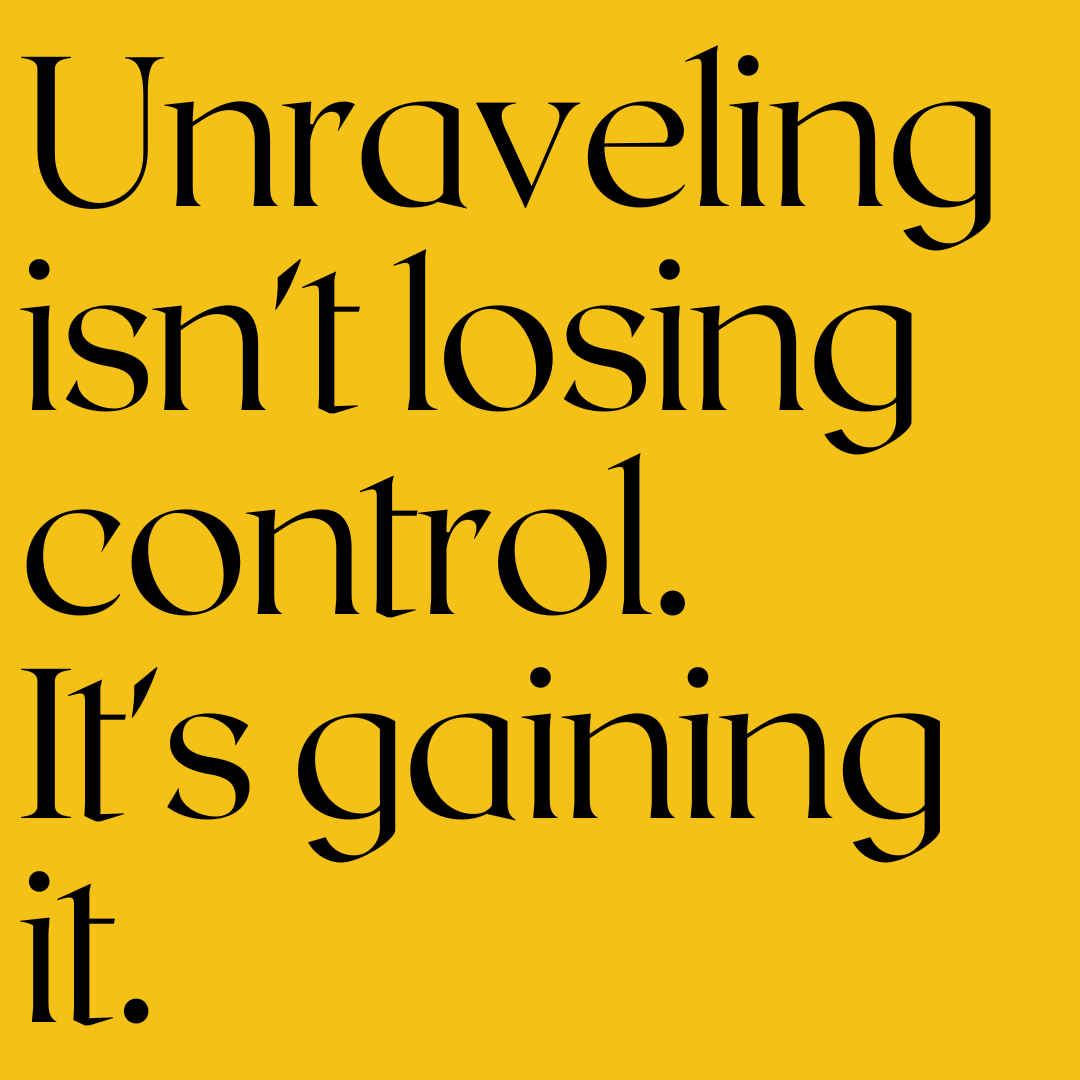 Black text on a yellow background reads, "Unraveling isn't losing control. It's gaining it."