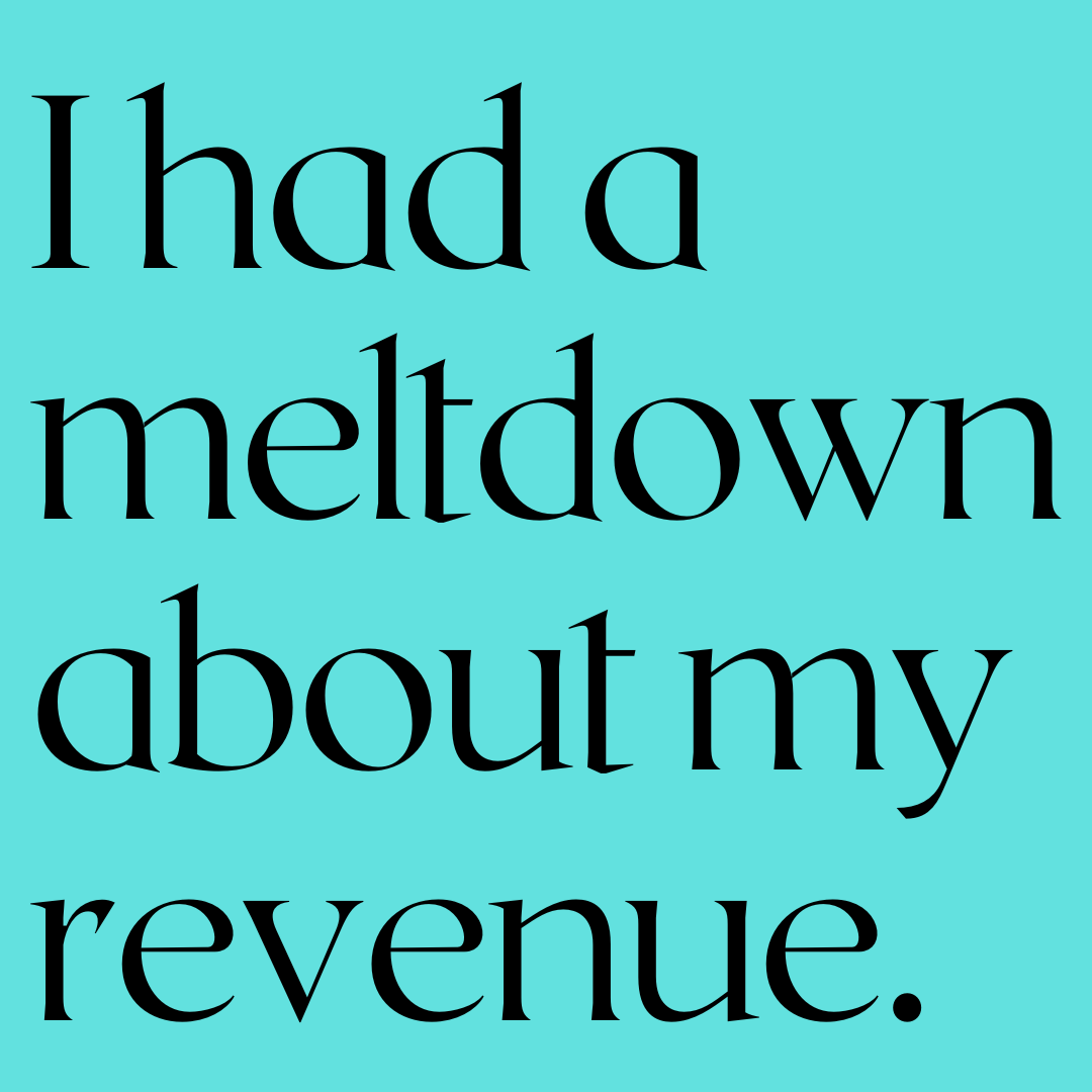Black text on a teal background reads, "I had a meltdown about my revenue."