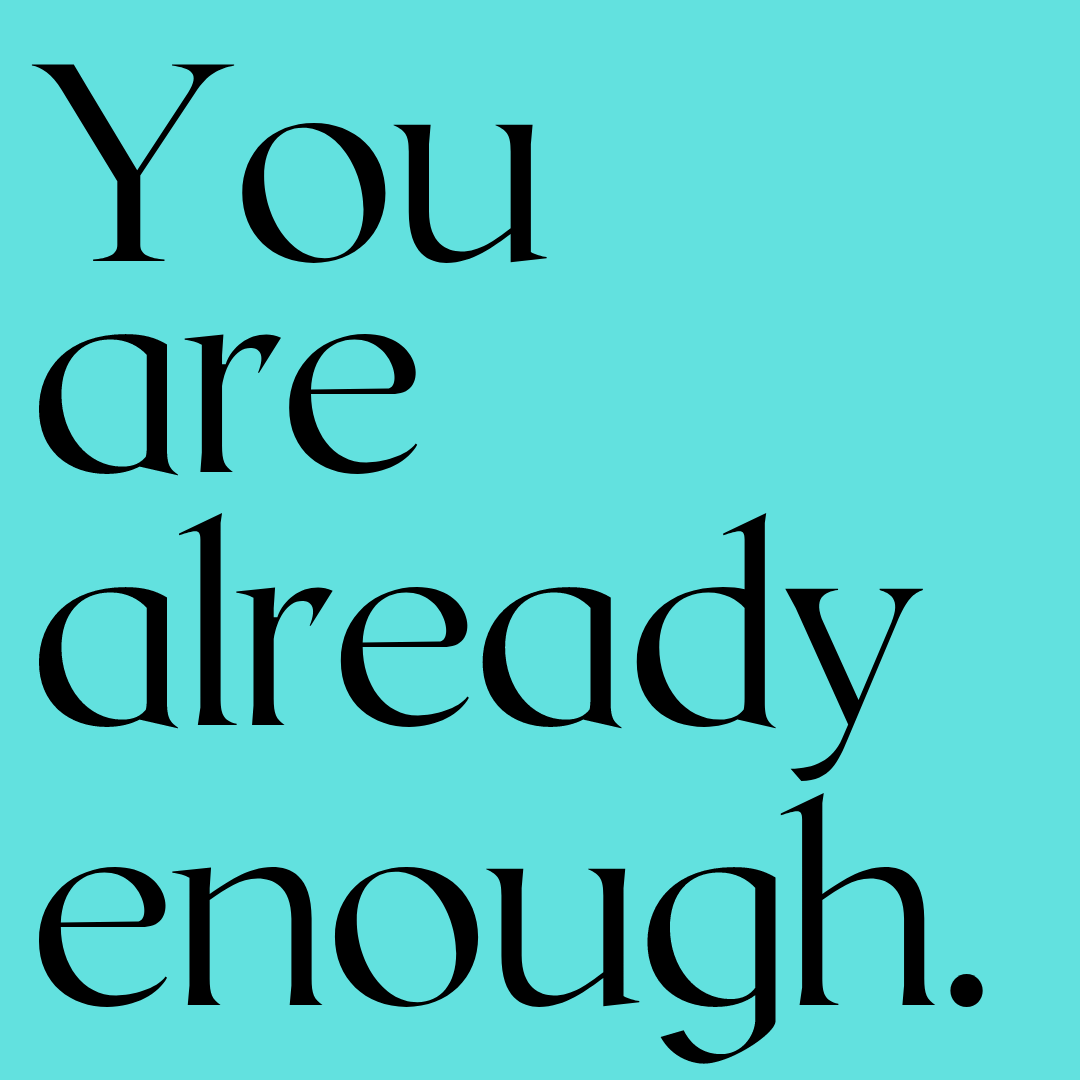 Black text over a teal background reads, "You are already enough."