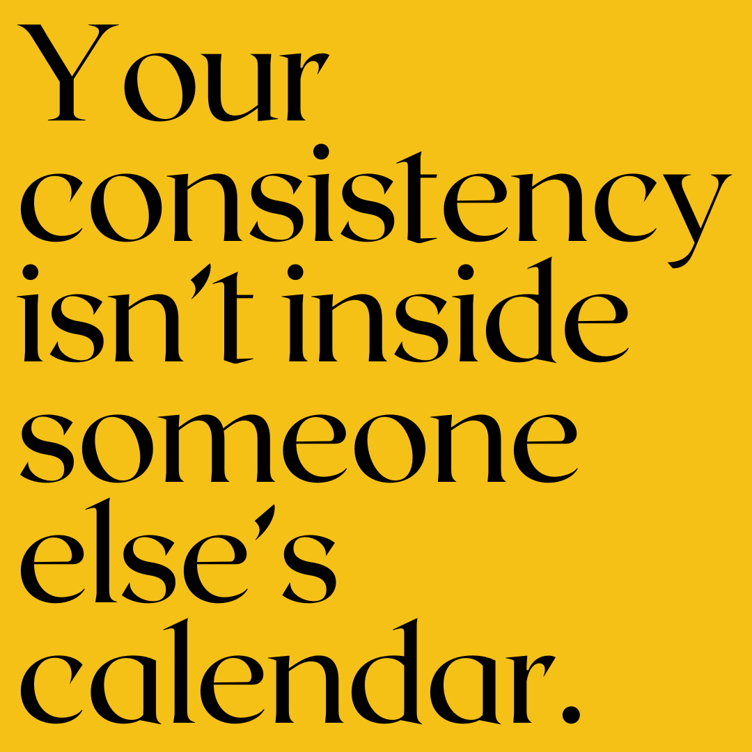Black text on a yellow background reads, "Your consistency isn't inside someone else's calendar."